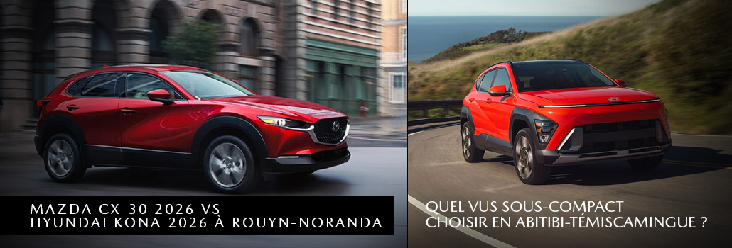 Mazda CX-30 2026 vs Hyundai Kona 2026 à Rouyn-Noranda : quel VUS sous-compact choisir en Abitibi-Témiscamingue ?