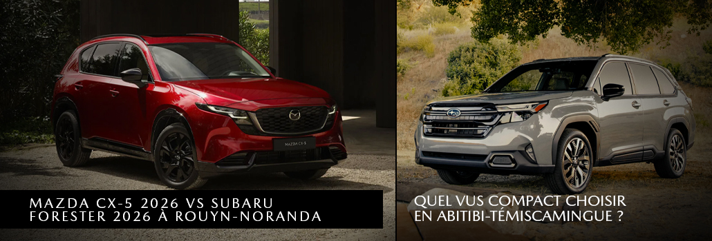 Mazda CX-5 2026 vs Subaru Forester 2026 à Rouyn-Noranda : quel VUS compact choisir en Abitibi-Témiscamingue?
